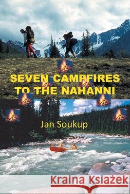 Seven Campfires to the Nahanni Jan Soukup 9780228824794 Tellwell Talent