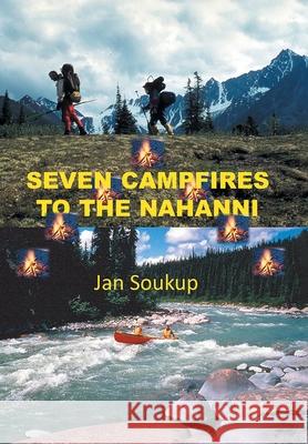 Seven Campfires to the Nahanni Jan Soukup 9780228824817 Tellwell Talent