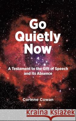 Go Quietly Now: A Testament to the Gift of Speech and Its Absence Corinne Cowan 9780228825432