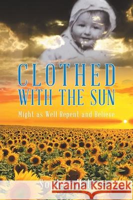 Clothed With the Sun: Might as Well Repent and Believe Sophie Hill 9780228825524