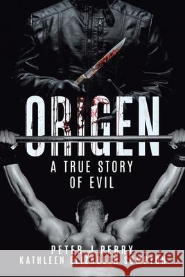 Origen: A True Story Of Evil Peter J. Perry Kathleen Elizabeth Sumpton 9780228826309