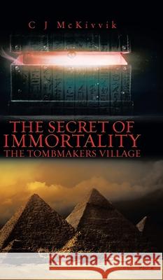 The Secret of Immortality: The Tombmakers Village C. J. McKivvik 9780228826538 Tellwell Talent