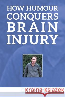 How Humour Conquers Brain Injury Clint Scollon 9780228826798