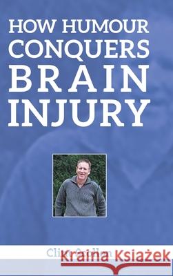 How Humour Conquers Brain Injury Clint Scollon 9780228826804 Tellwell Talent