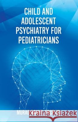 Child and Adolescent Psychiatry for Pediatricians Frcp (c) Murad Bakht 9780228826910 Tellwell Talent