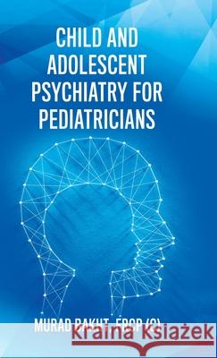 Child and Adolescent Psychiatry for Pediatricians Frcp (c) Murad Bakht 9780228826927 Tellwell Talent