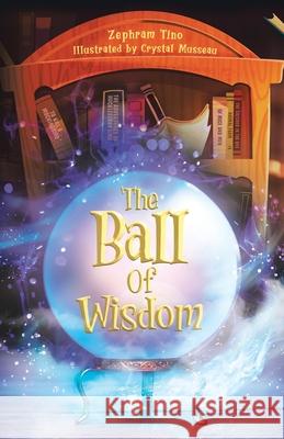 The Ball Of Wisdom Zephram Tino Crystal Musseau 9780228827054 Zephram Tino