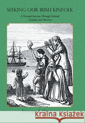 Seeking Our Irish Kinfolk: A Personal Journey Through Ireland, Canada and America Edward J. Hedican 9780228827269