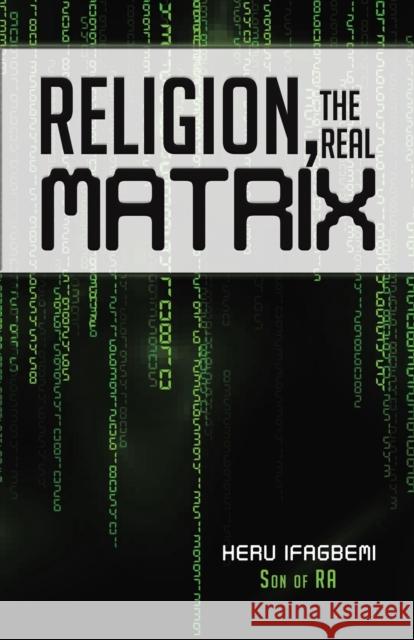 Religion, the REAL Matrix Heru Ifagbemi, Son Of Ra 9780228827306 Tellwell Talent