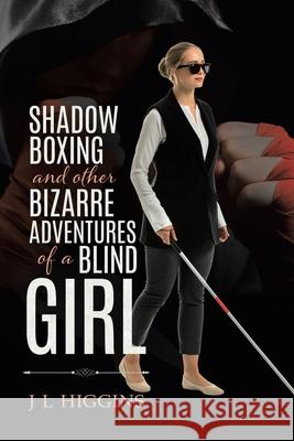 Shadow Boxing and Other Bizarre Adventures of a Blind Girl J. L. Higgins 9780228827320 Tellwell Talent