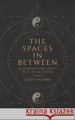 The Spaces in Between: A Journeying into Self Evolution. Geoff Hunnef 9780228827368 Tellwell Talent