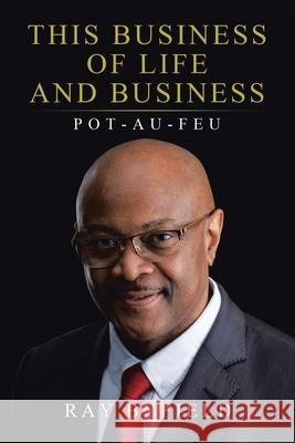 This Business of Life and Business: Pot-Au-Feu Ray Byfield 9780228828044