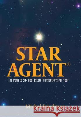 Star Agent: The Path to 50+ Real Estate Transactions Per Year Michel Friedman 9780228828259