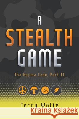 A Stealth Game: The Kojima Code, Part II Terry Wolfe 9780228828341 Tellwell Talent