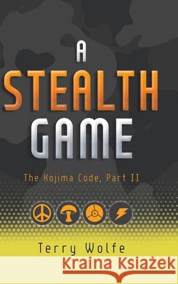 A Stealth Game: The Kojima Code, Part II Terry Wolfe 9780228828365 Tellwell Talent