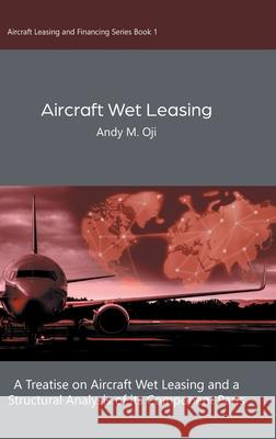 Aircraft Wet Leasing: A Treatise on Aircraft Wet Leasing and a Structural Analysis of its Component Parts Andy M. Oji 9780228829065 Tellwell Talent
