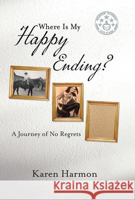 Where Is My Happy Ending?: A Journey of No Regrets Karen Harmon 9780228829485