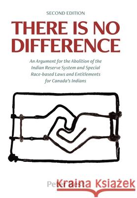 There Is No Difference: An Argument for the Abolition of the Indian Reserve System and Special Race-based Laws and Entitlements for Canada's I Peter Best 9780228829508 Tellwell Talent