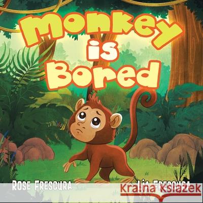 Monkey is Bored Lia Frescura Rose Frescura 9780228829539 Tellwell Talent