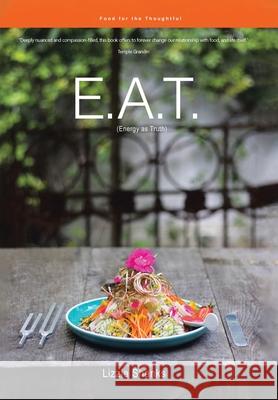 E.A.T. (Energy as Truth): Food for the Thoughtful. Lizzie Shanks 9780228829836 Tellwell Talent
