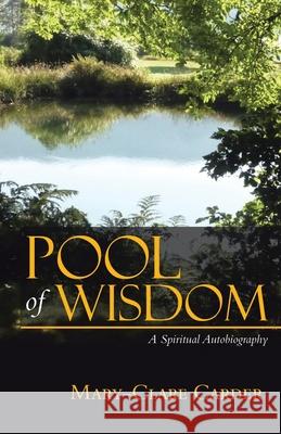 Pool of Wisdom: A Spiritual Autobiography Mary-Clare Carder 9780228829881