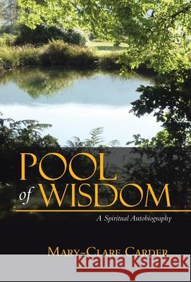 Pool of Wisdom: A Spiritual Autobiography Mary-Clare Carder 9780228829898