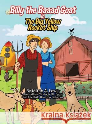 Billy the Baaad Goat: The Big Yellow Rocket Ship Mitch A. Lewis Stefanie S Leeah Jo Houston-Rellamas 9780228830542 Tellwell Talent