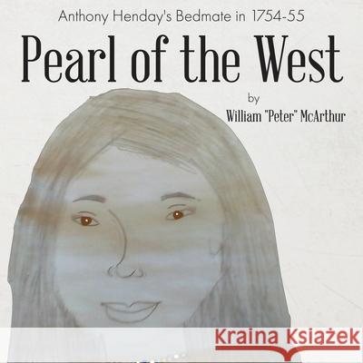 Pearl of the West: Anthony Henday's Bedmate in 1754-55 William Peter McArthur 9780228830566