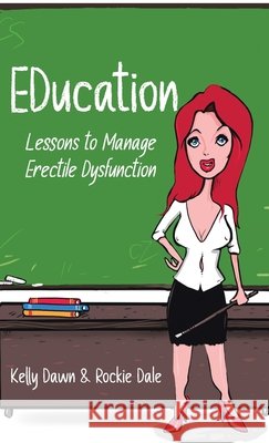 EDucation: Lessons to Manage Erectile Dysfunction Kelly Dawn Rockie Dale 9780228830757
