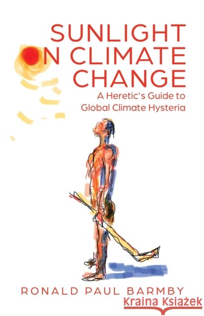 Sunlight on Climate Change: A Heretic's Guide to Global Climate Hysteria Ronald Paul Barmby 9780228831334 Tellwell Talent
