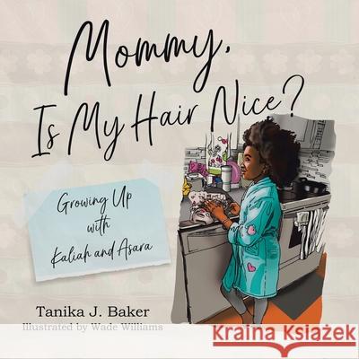 Mommy, Is My Hair Nice?: Growing Up with Kaliah and Asara Tanika J. Baker Wade Williams 9780228831389 Tellwell Talent