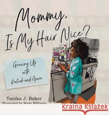 Mommy, Is My Hair Nice?: Growing Up with Kaliah and Asara Tanika J. Baker Wade Williams 9780228831396 Tellwell Talent