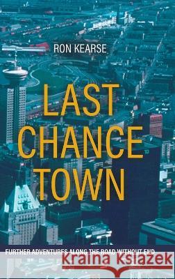 Last Chance Town: Further Adventures Along the Road Without End Ron Kearse   9780228831433 Tellwell Talent