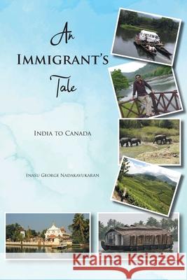 An Immigrant's Tale: India to Canada Inasu George Nadakavukaran 9780228832003 Tellwell Talent