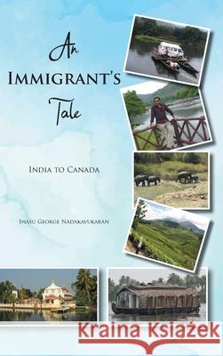 An Immigrant's Tale: India to Canada Inasu George Nadakavukaran 9780228832027 Tellwell Talent