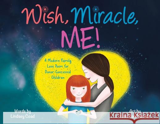 Wish, Miracle, Me!: A Modern Family Love Poem for Donor-Conceived Children Lindsey Coad Kim MacPherson 9780228832195 Tellwell Talent