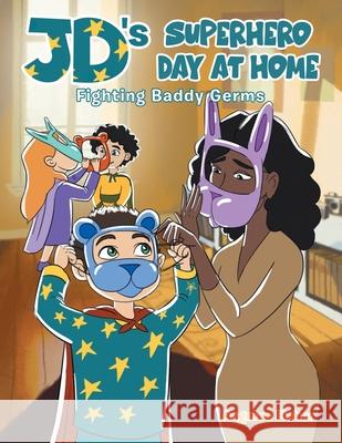 JD's Superhero Day at Home: Fighting Baddy Germs Angeles Fisher 9780228832218 Tellwell Talent