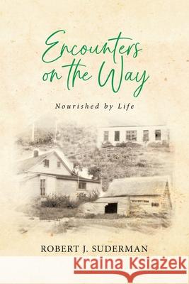 Encounters on the Way: Nourished by Life Robert J. Suderman 9780228833512 Tellwell Talent