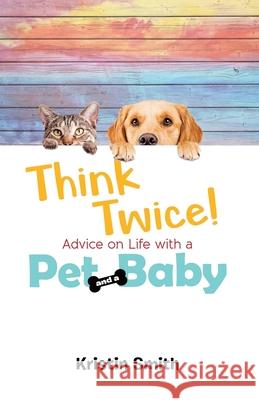 Think Twice! Advice on Life with a Pet and a Baby Kristin Smith 9780228833819