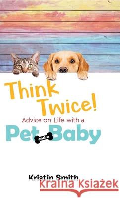 Think Twice! Advice on Life with a Pet and a Baby Kristin Smith 9780228833826 Tellwell Talent