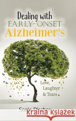 Dealing with Early-Onset Alzheimer's: Love, Laughter & Tears Discher, Sonia 9780228833932 Tellwell Talent