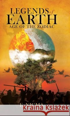 Legends of Earth: Age of the Zodiac E. Nigma 9780228833987 Tellwell Talent