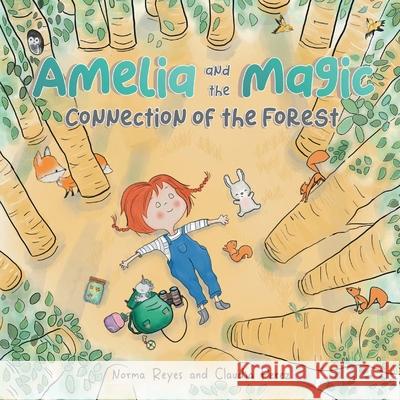 Amelia and the Magic Connection of the Forest: A Book About the Unity and Wisdom of the Forest Norma Reyes Claudia Perez Norma Reyes 9780228834083