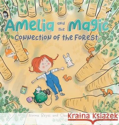 Amelia and the Magic Connection of the Forest: A Book About the Unity and Wisdom of the Forest Norma Reyes Claudia Perez Norma Reyes 9780228834090