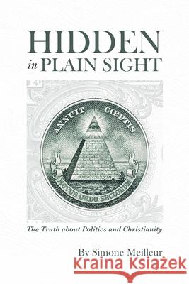 Hidden in Plain Sight: The Truth about Politics and Christianity Simone Meilleur 9780228834496 Tellwell Talent