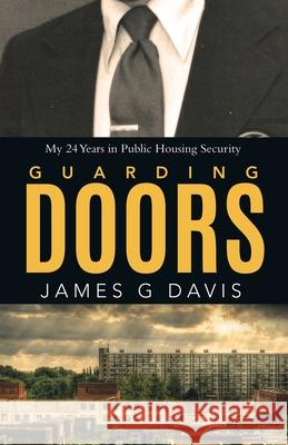 Guarding Doors: My 24 Years in Public Housing Security James G. Davis 9780228834687 Tellwell Talent