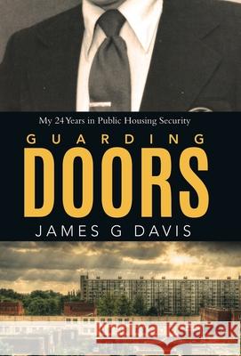 Guarding Doors: My 24 Years in Public Housing Security James G. Davis 9780228834694 Tellwell Talent