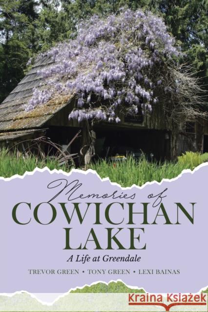 Memories of Cowichan Lake: A Life at Greendale Trevor Green Tony Green Lexi Bainas 9780228834786 Tellwell Talent