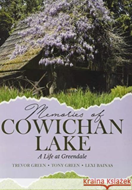 Memories of Cowichan Lake: A Life at Greendale Trevor Green Tony Green Lexi Bainas 9780228834793 Tellwell Talent