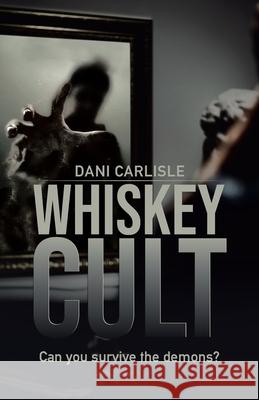 Whiskey Cult: Can you survive the demons? Dani Carlisle 9780228835264 Tellwell Talent